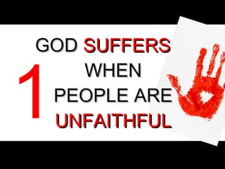 GOD  SUFFERS  WHEN PEOPLE ARE  UNFAITHFUL   1 