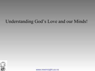www.newinsight.co.nz Understanding God’s Love and our Minds! 