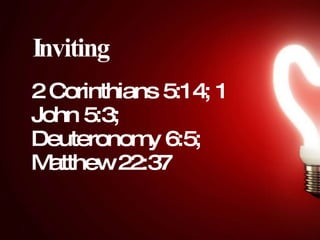 Inviting 2 Corinthians 5:14; 1 John 5:3; Deuteronomy 6:5; Matthew 22:37 
