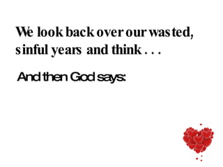 We look back over our wasted, sinful years and think . . .   And then God says: 