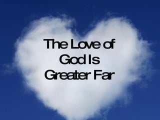 The Love of God Is Greater Far 