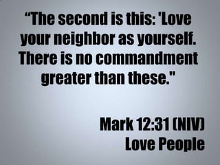 “The second is this: 'Love
your neighbor as yourself.
There is no commandment
greater than these."
Mark 12:31 (NIV)
Love P...