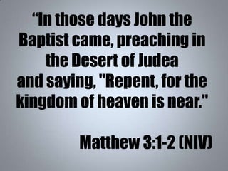 “In those days John the
Baptist came, preaching in
the Desert of Judea
and saying, "Repent, for the
kingdom of heaven is n...