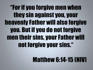“For if you forgive men when
they sin against you, your
heavenly Father will also forgive
you. But if you do not forgive
m...