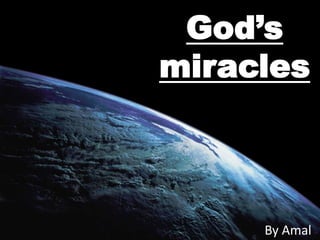 God’s  miracles ,[object Object],By Amal,[object Object]