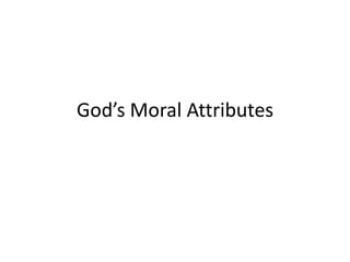 God’s Moral Attributes
 