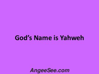 God’s Name is Yahweh

AngeeSee.com

 
