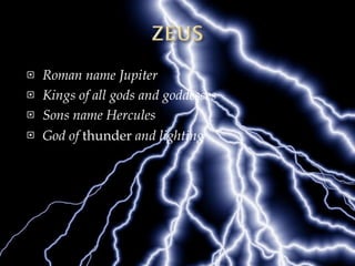 Roman name Jupiter Kings of all gods and goddesses Sons name Hercules God of  thunder  and lighting 