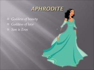Goddess of beauty  Goddess of love Son is Eros 