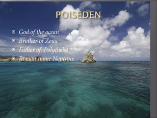 God of the ocean Brother of Zeus Father of  Polytheist Roman name Neptune 