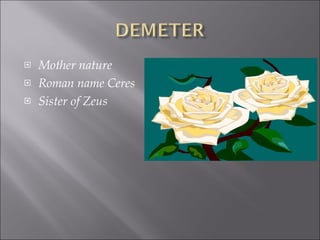 Mother nature Roman name Ceres Sister of Zeus 
