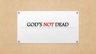 GOD’S NOT DEAD
 