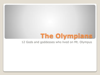 The Olympians
12 Gods and goddesses who lived on Mt. Olympus
 