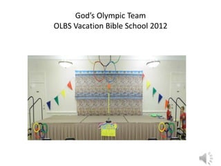 God’s Olympic Team
OLBS Vacation Bible School 2012
 