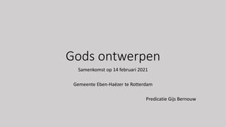 Gods ontwerpen
Samenkomst op 14 februari 2021
Gemeente Eben-Haëzer te Rotterdam
Predicatie Gijs Bernouw
 