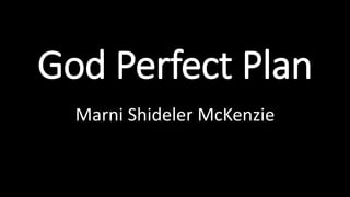 God Perfect Plan
Marni Shideler McKenzie
 