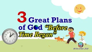 Great Plans
of God “Before
Time Began”
08 December 2018
 