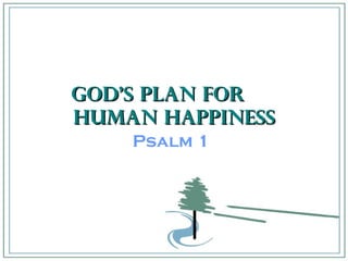 God’s Plan for  Human Happiness Psalm 1 