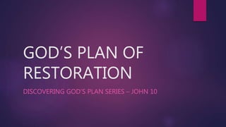GOD’S PLAN OF
RESTORATION
DISCOVERING GOD’S PLAN SERIES – JOHN 10
 