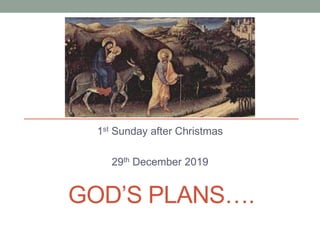 GOD’S PLANS….
1st Sunday after Christmas
29th December 2019
 