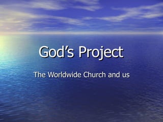 God’s Project The Worldwide Church and us 