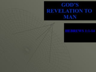 GOD’S REVELATION TO  MAN HEBREWS 1:1-14 