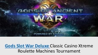 Gods Slot War Deluxe Classic Casino Xtreme
Roulette Machines Tournament
 