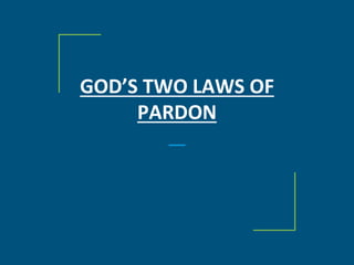 GOD’S TWO LAWS OF
PARDON
 