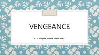 VENGEANCE
# Let everyone perform his/her duty .
 