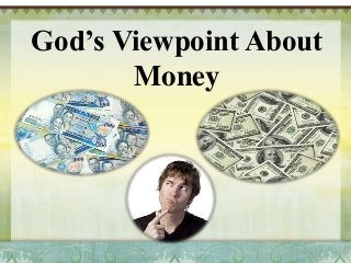 God’s Viewpoint About
Money
 