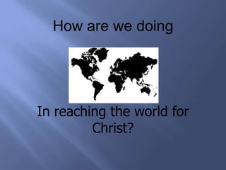 How are we doing

In reaching the world for
Christ?

 
