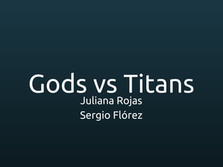 Gods vs TitansJuliana Rojas
Sergio Flórez
 