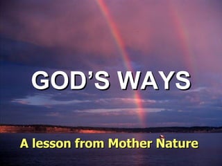 GOD’S WAYS ♫  Turn on your speakers! CLICK TO ADVANCE SLIDES Tommy's Window Slideshow A lesson from Mother Nature 