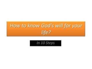 How to know God’s will for your
life?
In 10 Steps

 