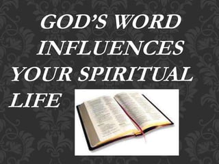GOD’S WORD
INFLUENCES
YOUR SPIRITUAL
LIFE
 