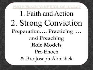 1. Faith and Action
2. Strong Conviction
Role Models
Pro.Enoch
& Bro.Joseph Abhishek
 