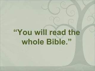 “You will read the
whole Bible.”
 