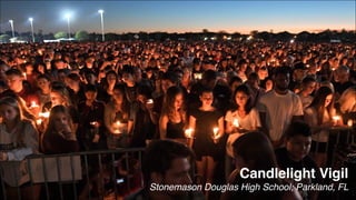 Candlelight Vigil
Stonemason Douglas High School; Parkland, FL
 