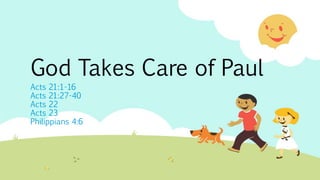 God Takes Care of Paul
Acts 21:1-16
Acts 21:27-40
Acts 22
Acts 23
Philippians 4:6
 