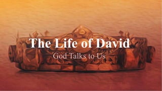 The Life of David
God Talks to Us
 