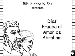 Biblia para Niños
     presenta



              Dios
            Prueba el
            Amor de
            Abraham
 
