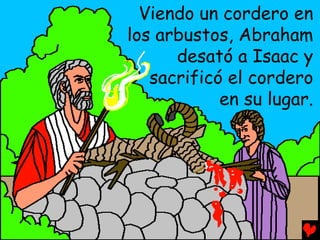 Viendo un cordero en
los arbustos, Abraham
      desató a Isaac y
   sacrificó el cordero
            en su lugar.
 