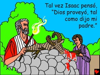 Tal vez Isaac pensó,
  “Dios proveyó, tal
        como dijo mi
             padre.”
 