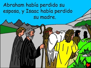 Abraham había perdido su
esposa, y Isaac había perdido
             su madre.
 