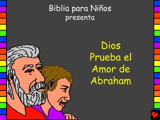 Biblia para Niños
    presenta



             Dios
           Prueba el
           Amor de
           Abraham
 