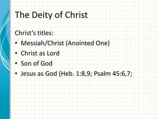 The Deity of Christ
Christ’s titles:
• Messiah/Christ (Anointed One)
• Christ as Lord
• Son of God
• Jesus as God (Heb. 1:8,9; Psalm 45:6,7;

 