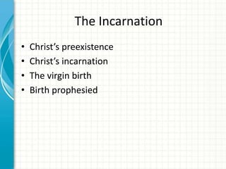 The Incarnation
•
•
•
•

Christ’s preexistence
Christ’s incarnation
The virgin birth
Birth prophesied

 