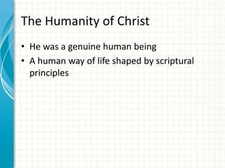 The Humanity of Christ
• He was a genuine human being
• A human way of life shaped by scriptural
principles

 