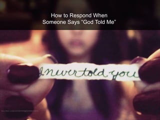 How to Respond When
Someone Says “God Told Me”
 