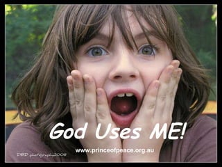 God Uses ME! www.princeofpeace.org.au 